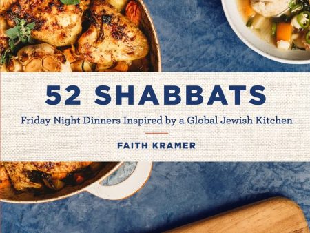 52 Shabbats: Friday Night Dinners Inspired by a Global Jewish Kitchen by Faith Kramer Hot on Sale