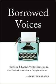 Borrowed Voices: Writing & Racial Ventriloquism in the Jewish American Imagination by Jennifer Glaser For Cheap