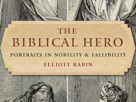 The Biblical Hero: Portraits in Nobility and Fallibility by Elliott Rabin Fashion