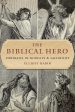 The Biblical Hero: Portraits in Nobility and Fallibility by Elliott Rabin Fashion