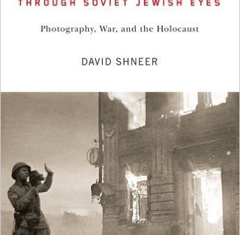 Through Soviet Jewish Eyes: Photography, War, and the Holocaust by David Shneer For Sale